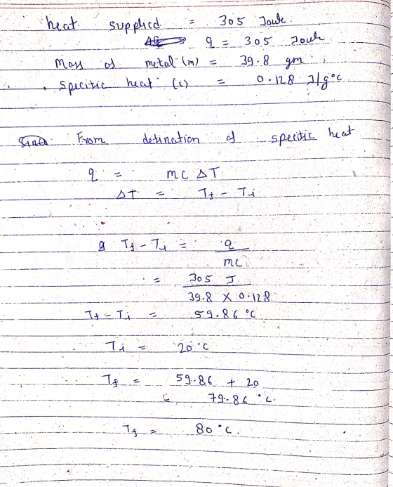 heat supplicd = 305 Jouk A q = 305 Tour - mass of metal (m) = 39.8 gm . Specitic heat y = 0.128 algoc... - lined from detinat