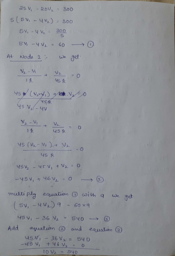 25 V - 2002 = 300 5 ( 5 V - 402) - 300 5v, - U V₂ = 300 S 54 -4 V2 = 60 0 At Node 2 :- we get VU V2 =0 Ik 45 R 45 (Vzy) = 0 4