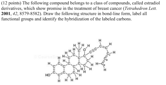 (12 points) The following compound belongs to a class of compounds, called estradiol derivatives, which show promise in the t