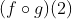 (f\circ g)(2)