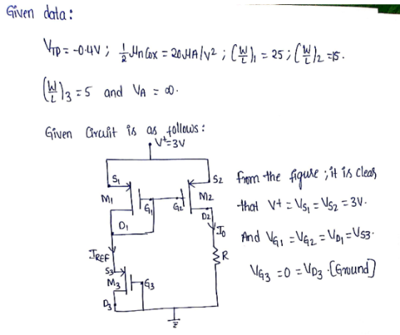 Given data: Vip = -0.40; In Cox = 204A/V2; (W) = 25 ; (W)2 =15. (W)3=5 and VA 500. Given Ciruit is as follows: V-3v 2 from th