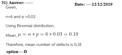 31) Answer: ----- Given, Date: ----12/12/2019 n=6 and p=0.03 Using Binomial distribution, Mean, pl = n*p=6*0.03 = 0.18 Theref