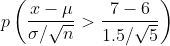 p\left ( \frac{x-\mu }{\sigma/\sqrt{n} }>\frac{7-6}{1.5/\sqrt{5}} \right )