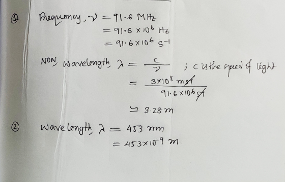 Frequency, 2=91.6 MHz = 9106 x 106 Hz = 91.68106 st NON wavelength, = s ; c is the speed of light = 3x108 mst 91.6X106A ~ 3.2