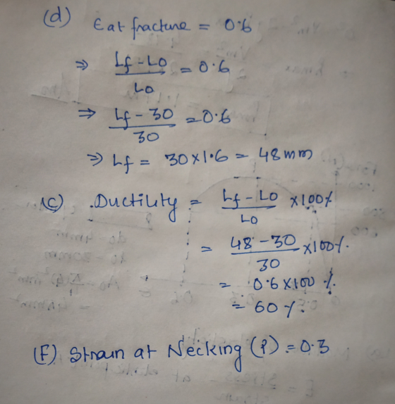 (d) é at fracture = 0.6 If - Lo = 0.6 => » bf - Lo Lo lf-30 206 3o 48 mm > hf = 30x106= C) Ductility hf - Lo x 100% LO 48-30