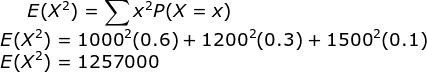 E(X2) = x?P(X = x) E(X?) = 1000P(0.6) + 1200²(0.3) + 1500?(0.1) E(X) = 1257000