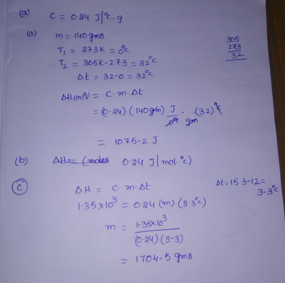 @ (a) 305 20 32 C = 0.24 Jº.9 m = 140gms T, = 273 K = 8c T2 = 305k-273 = 32°C Dt = 32-0 = 32°C At (onu = c.m.at = (0-24) (140