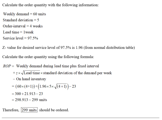 Calculate the order quantity with the following information: Weekly demand- 60 units Standard deviation-5 Order-interval - 4