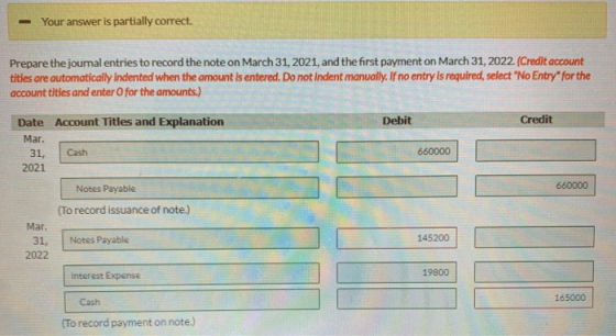 - Your answer is partially correct. Prepare the journal entries to record the note on March 31, 2021, and the first payment o