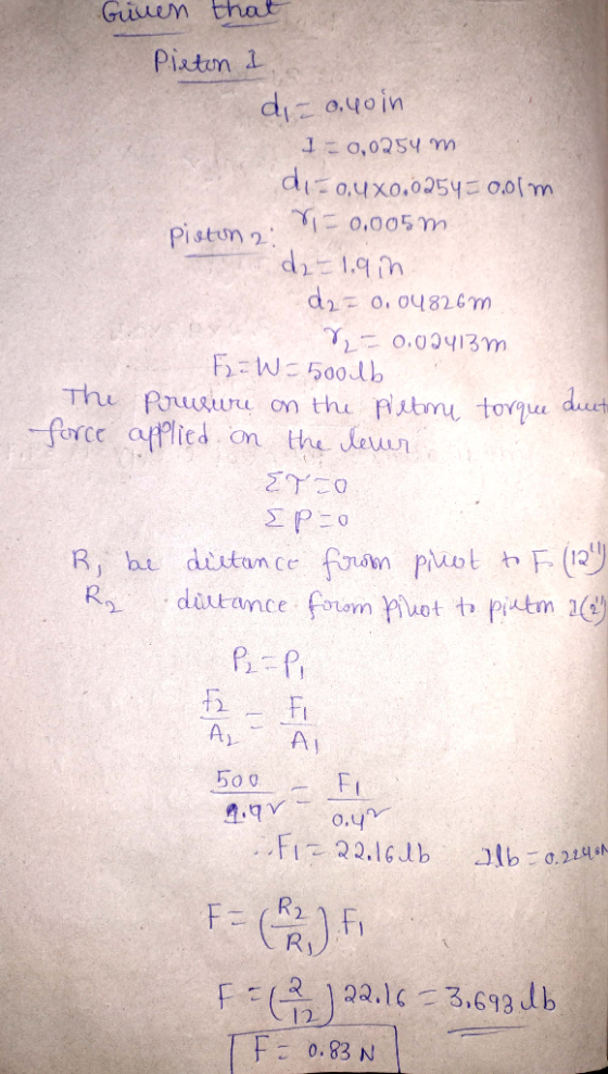 Given that Pieton a dizayoin I=0,0254 m 01-04X0.0254= 0,01m pistun 2 - 0,005 m d2=1.9 in d2 = 0,04826 m = 0.02413 m F2 = W =