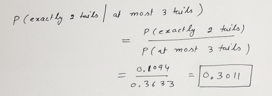 p(exactly a tails at most 3 tails) Plexactly a tails) p(at most 3 tails ) = 0,1094 = 0,3011 0.3633