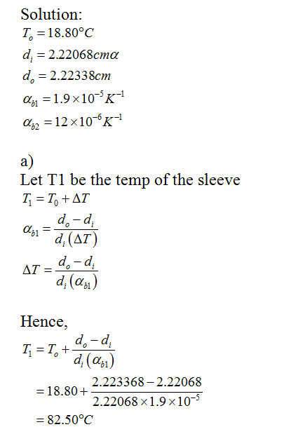 Solution: 「= 18.80°C d. 222068cm α d.-2.22338cm An = 1.9 x 10-5K-1 = 12x10-6K-1 a) Let T1 be the temp of the sleeve d, (%) He