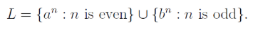 L = {a : n is even} U{ : n is odd}.