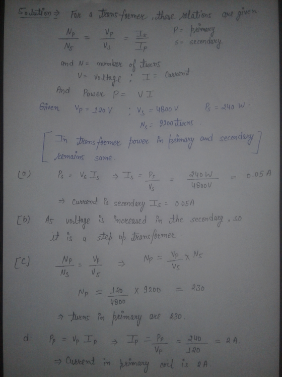 Solution For a transformer these relations are given Np Up P- Primary secondary $ Ns Vs and N = number of turns V = voltage I