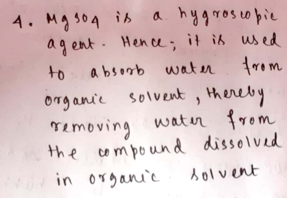4. Mg 304 is a hygroscopic agent. Hence, it is used to absorb water from organic solvent, thereby removing water from the com