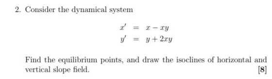 2. Consider the dynamical system x = I – ry y + 2xy y Find the equilibrium points, and draw the isoclines of horizontal and