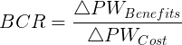 \large BCR = \frac{\triangle PW_{Benefits}}{\triangle PW_{Cost}}