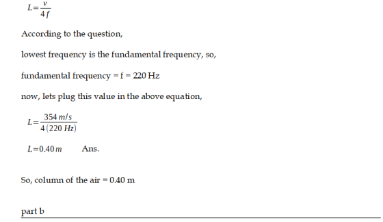 L=V According to the question, lowest frequency is the fundamental frequency, so, fundamental frequency = f = 220 Hz now, let