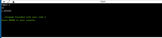 input nput n 25 1.000000 ..Program finished with exit code 0 Press ENTER to exit console.