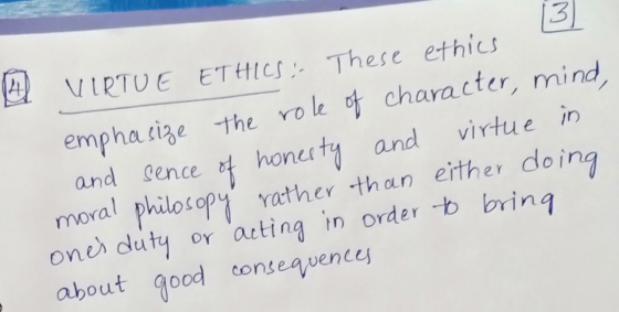A VIRTUE ETHICS: These ethics emphasize the role of character, mind, and sence of honesty and virtue in moral philosopy rathe