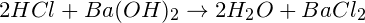 \small 2HCl+Ba(OH)_2\rightarrow 2H_2O +BaCl_2