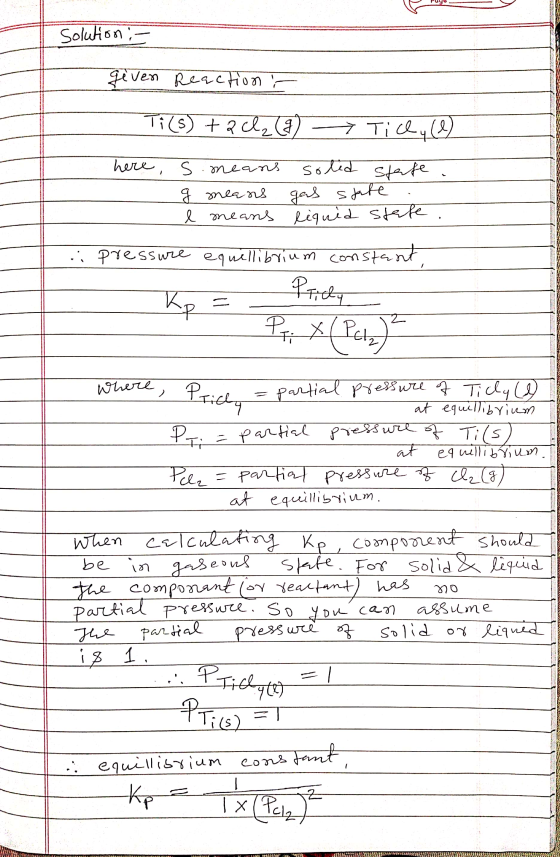 Puy Solution :- 0 given Reaction in Ti (s) taclz (9) > Ticky (1) here, s. means soled state - g means gas state . - l means l