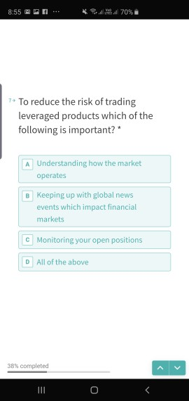 70 % 8:55 TTo reduce the risk of trading leveraged products which of the following is important?* A Understanding how the mar