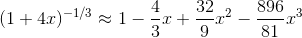 (1+4x)^{-1/3}\approx 1-\frac{4}{3}x+\frac{32}{9}x^{2}-\frac{896}{81}x^{3}