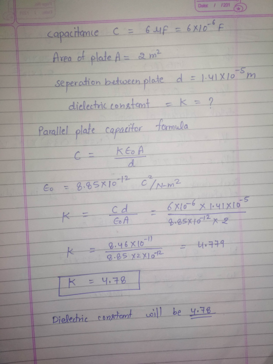 Date: 201 - Capacitace C 6 up = 68100 E Area of plate A = 2 m² seperation between plate d 1.41810-5 dielectric constant K = ?