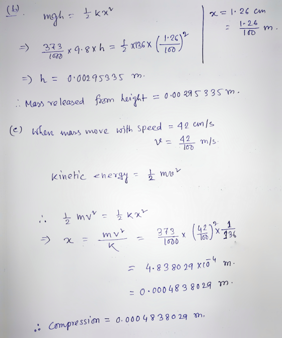 (6) x=1-26 cm migh = 1+ kan 2 1-26 100 m. 2 1:26 X136 X 373 x9.88h = 100 1000 =) h = 0.00295335 m. .: Mass released foom heig