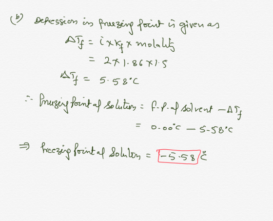 (b) Depressions in freezing fount is givenas Alf = ixkx molality = 241.86*7.5 Alf = 5.58°C -- Prezeng found af solutery = fop