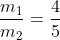 \frac{m_{1}}{m_{2}}=\frac{4}{5}