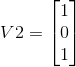 V2=\begin{bmatrix} 1\\ 0\\ 1\end{bmatrix}