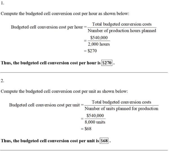 1 Compute the budgeted cell conversion cost per hour as shown below: Total budgeted conversion costs Number of production hou