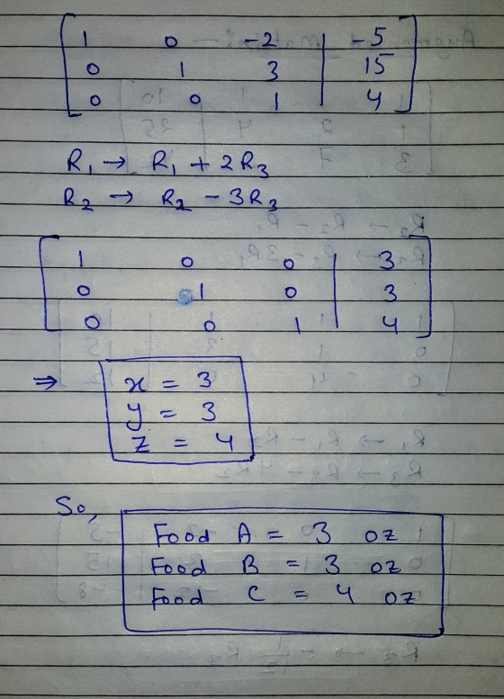 o 1 3 -5 15 y - 20 R, R, +2 R3 R2 R₂ - 3R3 a 3 go 3 o 4 x = 3 y = 3 Z = 4 Se, OZ -- Food A = Food B Food C 3 3 Ч Ozo 0Z