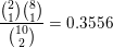 \small \frac{\binom21 \binom81}{\binom{10}2}=0.3556