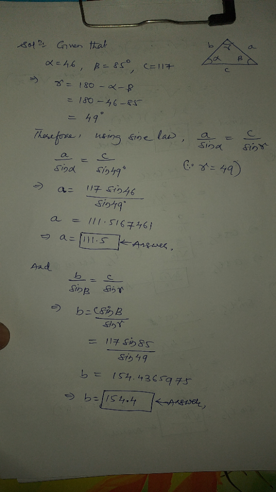 Sola Gines that x=46, B= 850 C=117 a to > 8 = 180 - 2-p = 180 - 46-85 = 49° Therefore, using sine law, a son sind - sing (r=