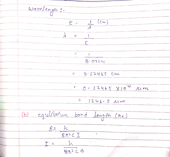 wavelength ; 1 (cm) 8.0224 = 0.12465 cm o. 12465 xiou rem = 12u6.5 um (6) equlibrium bond length (red B = h 872.C 872Ć B