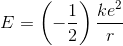 E=\left (-\frac {1}{2} \right )\frac {ke^2}{r}