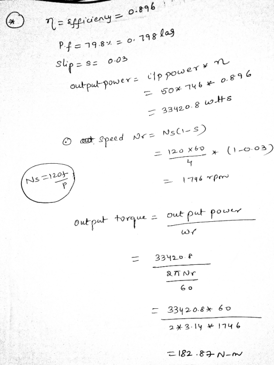 Officiency = 0.896 : ! Pf=79.8= 0, 798 lag Slip=s= 0.03 output power ilp power&n = 50*746* = 33420.8 whts out speed Nr= NS(1-