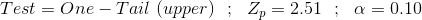 Test=One-Tail\ (upper)\ \ ;\ \ Z_p=2.51\ \ ;\ \ \alpha=0.10