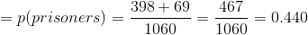 =p(prisoners)=\frac{398+69}{1060}=\frac{467}{1060}=0.440