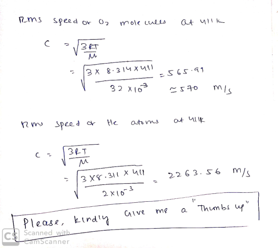rms speed or Oz molecules . at ulik 3x 8.314 Xull =565.99 - 328103 2570 mis Roms speed or He atoms at ulik C- 3RT = 13x8.311