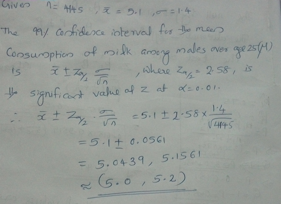 Giver = 4145 -5.1 ,o=1.4. The 99% confidence interval for the mer Consumption of milk among males over age 2564) is T I Lay -