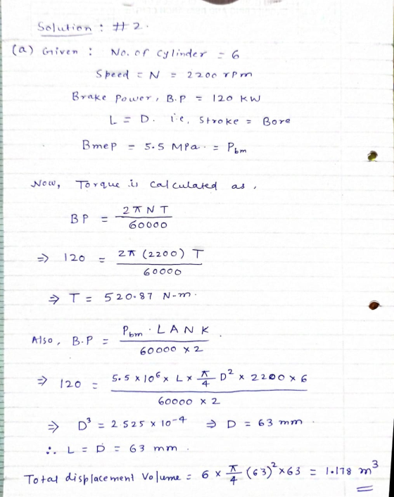 Solution : # 2. (a) Given : No. of cylinder 6 Speed 2200 rpm Byake power, B.P 120 kW LD le stroke = Bore ВmeP 5.5 MPa = Pbm N