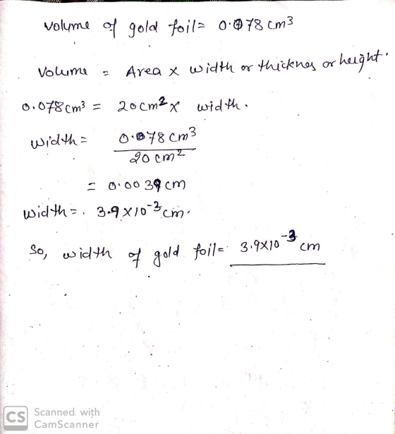 UM volume of gold foila 0.078 cm3 volume a Areax width or thicking or height 0.078cm3 = 20cm2 x width width= 0.78 cm3 20 cm²
