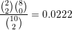 \small \frac{\binom22 \binom80}{\binom{10}2}=0.0222