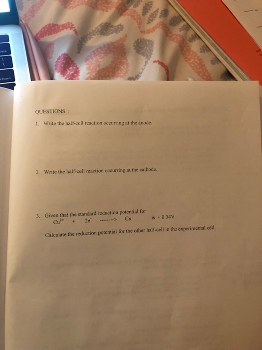 QUESTIONS: 1. Write the half-cell reaction occurring at the anode. 2. Write the half-cell reaction occurring at the cathode.