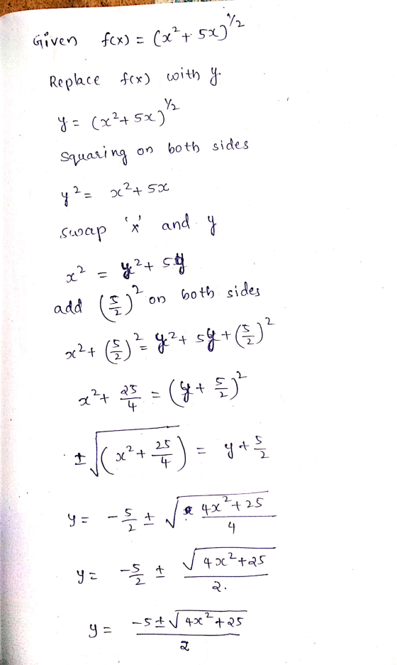 72 Given f(x) = (a + 5%) Replace f(x) with Y. Y y = (x2+5x) both sides Squaring 42 = oc²+50 and and y X swap x² = y ² - y?+ s