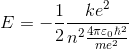 E=-\frac {1}{2} \frac {ke^2}{n^2 \frac {4\pi \varepsilon_0 \hbar^2}{me^2}}